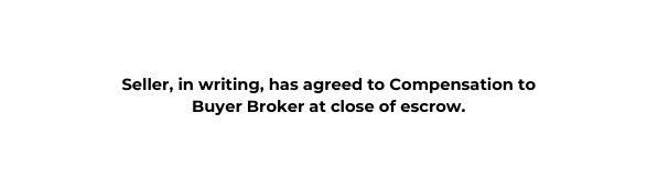 Seller in writing has agreed to Compensation to Buyer Broker at close of escrow